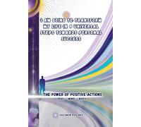 I AM GOING TO TRANSFORM MY LIFE IN 9 UNIVERSAL STEPS TOWARDS PERSONAL SUCCESS: The Power Of Positive Actions
