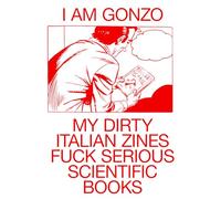 I Am Gonzo. My Dirty Italian Zines Fuck Serious Scientific Books