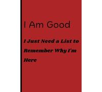 I am Good: I Just Need to remember why I'm Here