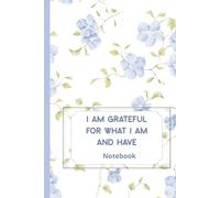 I Am Grateful for What I Am and Have: Motivational and Inspirational Blue Flower Notebook for Women