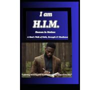 I Am H.I.M. (Heaven In Motion) A Man’s Walk of Faith, Strength & Obedience: Learning, Growing, and Trusting God Every Step of The Way