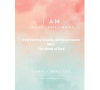 I AM Healed | Free | Whole: Overcoming Anxiety and Depression With the Word of God