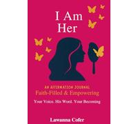 I Am Her: An Affirmation Journal Faith - Filled & Empowering - Your Voice His Word Your Becoming