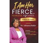 I Am Her Featuring Dr. Adrianna Butler: Fierce. Fearless. Focused.