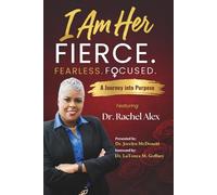 I Am Her Featuring Dr. Rachel Alex: Fierce. Fearless. Focused.