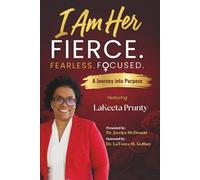 I Am Her Featuring LaKeeta Prunty: Fierce. Fearless. Focused.