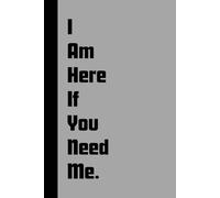 I Am Here If You Need Me: A Notebook always there for you, and a message of your commitment to others.