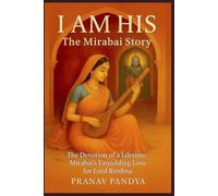 I AM HIS -THE MIRABAI STORY: The Devotion of a Lifetime: Mirabai’s Unyielding Love for Lord Krishna