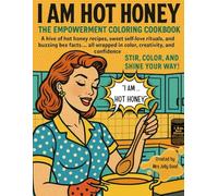I AM Hot Honey: The Empowerment Coloring Cookbook - A Hive of Hot Honey Recipes, Self-Love Rituals, and Buzzing Bee Facts