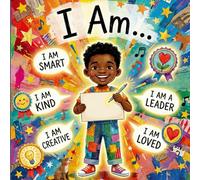 I Am...: I am Smart, Kind, a Leader, Creative, and Loved. A Story About Self-Esteem, Heritage, and Black Joy (Black Histrory Book for Kids)