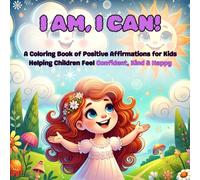 I Am, I Can! Affirmation Coloring Book for Kids: Fun & Uplifting Coloring Pages to Inspire Confidence, Positivity & Growth in Ages 3-10