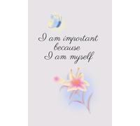 I Am Important Because I Am Myself: Positive, Inspirational and Affirmation Notebook
