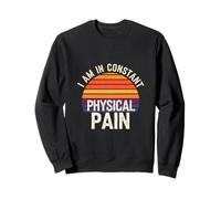 I Am In Constant Physical Pain Adult Struggles Humor ------- Felpa