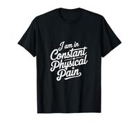 I Am In Constant Physical Pain Adult Struggles Humor ||-- Maglietta