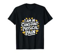 I Am In Constant Physical Pain Adult Struggles Humor |--- Maglietta