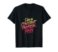 I Am In Constant Physical Pain Lotte per adulti umorismo |- Maglietta