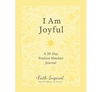I Am Joyful: A 30-Day Positive Mindset Journal: Daily Prompts, Scripture Reflections, and Inspirational Insights to Cultivate Joy, Gratitude, and a Radiant Outlook