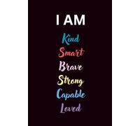 I AM Kind Smart Brave Strong Capable Loved Notebook: A Lined Journal for Daily Affirmations, Creativity & Self-Expression