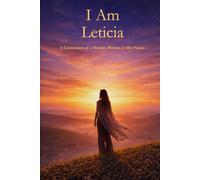 I Am Leticia: A Celebration of a Mother Written in Her Name