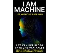 I Am Machine: Life Without Free Will