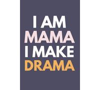 I Am Mama I Make Drama: Motivational And Inspirational Notebook Journal Diary Lined Composition Gift for Mom Mama