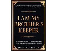 I AM MY BROTHER'S KEEPER: EXPLORING BIBLICAL BROTHERHOOD, PURPOSE, AND UNBREAKABLE BONDS