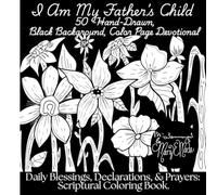 I Am My Father's Child, 50 Daily Blessings, Declarations, And Prayers Coloring Book Devotional.: Black Background Coloring Book With Hand Drawn Images ... Linder @ MaryEMade And Tammy Thomas @ TammyT