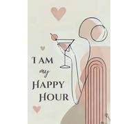 I Am my Happy Hour. Minimalist Journal for Women: Valentine's Day. Perfect Gift Idea for Bestie, Friend and You
