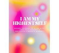 I AM MY HIGHEST SELF: GUIDED JOURNAL TO ALIGN WITH HIGH SELF-CONCEPT & CULTIVATE GROWTH MINDSET