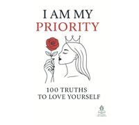 I Am My Priority: 100 Truths to Love Yourself, Keys to Emotional Transformation, Self-Love, and Inner Well-Being for Women