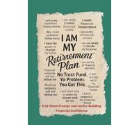 I Am MY Retirement Plan: No Trust Fund. No Problem. You Got This: A 52-Week Prompted Journal to Build Wealth, Confidence, and Financial Clarity at Any Age