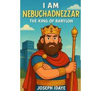 I am Nebuchadnezzar: The King of Babylon