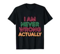 I Am Never Wrong Actually Scherzi sarcastici sull'ego |- Maglietta