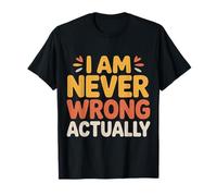 I Am Never Wrong Actually Scherzi sarcastici sull'ego |- Maglietta