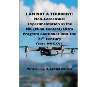 I AM NOT A TERRORIST: Non-Consensual Experimentation as MK (Mind Control) Ultra Program Continues into the 21st Century Year: MMXXVI