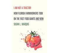 I Am Not a Tractor!: How Florida Farmworkers Took on the Fast Food Giants and Won