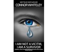 I Am Not A Victim, I Am A Survivor: A Personal, Clinical Psychology and Social Psychology Guide To Rape and Sexual Violence