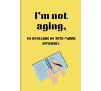 I' am not aging, I m increasing my note - taking effeiciency: Journal notebook for friends and family.