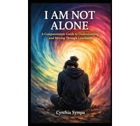 I AM NOT ALONE: A Compassionate Guide to Understanding and Moving Through Loneliness