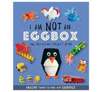 I Am Not An Eggbox - The Recycling Project Book: 10 Amazing Things to Make with Egg Boxes