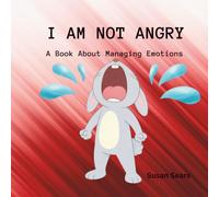I Am Not Angry: A Children’s Book About Big Feelings and Learning to Stay Calm