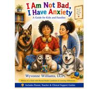 I Am Not Bad, I Have Anxiety: A Guide for Kids and Families