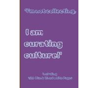 "I am not collecting; I am curating culture.": Culture Curator's Journal