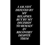 I AM NOT DEFINED BY MY RELAPSES BUT BY MY DECISION TO REMAIN IN RECOVERY DESPITE THEM: A gift to self, family or friend who is a recovering addict