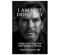 I AM NOT DONE YET: A Map To Starting Over After Personal Trauma