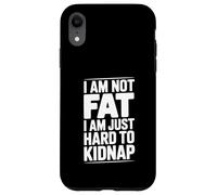 I Am Not Fat Just Hard to Kidnap Citazione divertente Custodia per iPhone XR