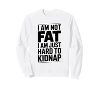 I Am Not Fat Just Hard to Kidnap Citazione Divertente Felpa