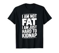 I Am Not Fat Just Hard to Kidnap Citazione Divertente Maglietta