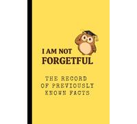 I Am Not Forgetful: The Record of Previously Known Facts: Funny Notebook and Memory Journal Gift for Business Professionals, Lawyers, Office Workers, Friends and Family