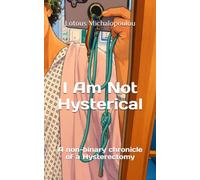 I Am Not Hysterical: A non-binary chronicle of a hysterectomy